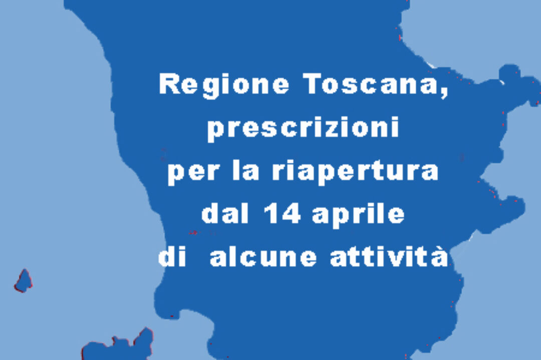 Regione Toscana, ordinanza sulle prescrizioni per la riapertura dal 14 aprile di  alcune attività